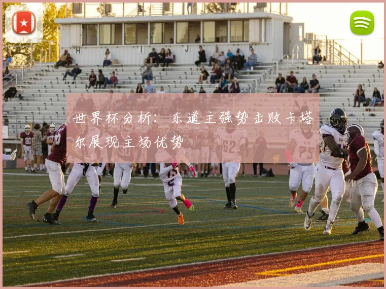 世界杯分析：东道主强势击败卡塔尔展现主场优势