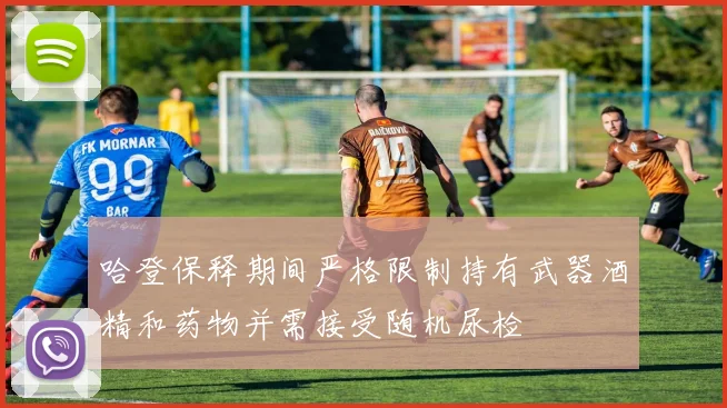 哈登保释期间严格限制持有武器酒精和药物并需接受随机尿检
